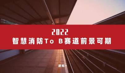 深耕產(chǎn)業(yè)，2022年智慧消防To B賽道前景可期